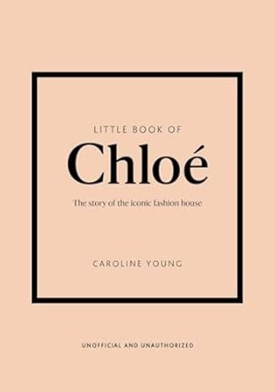 LITTLE BOOK OF CHLOÉ: THE STORY OF THE ICONIC BRAND